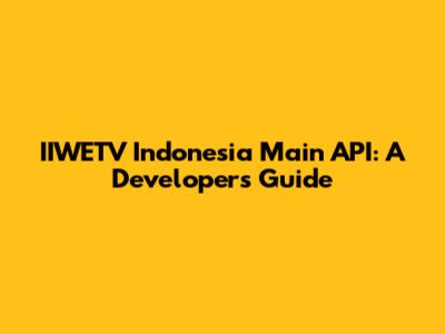 IIWETV Indonesia Main API: A Developer's Guide