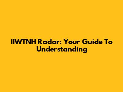 IIWTNH Radar: Your Guide To Understanding