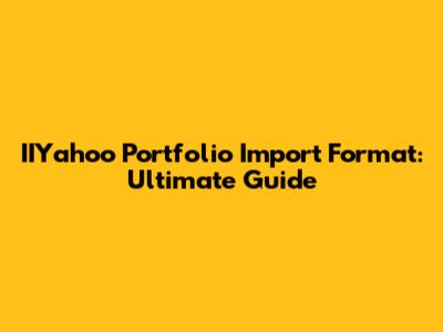 IIYahoo Portfolio Import Format: Ultimate Guide