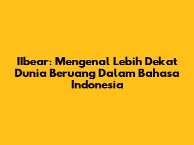 IIbear: Mengenal Lebih Dekat Dunia Beruang Dalam Bahasa Indonesia