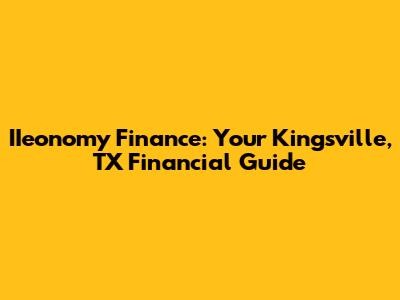 IIeonomy Finance: Your Kingsville, TX Financial Guide
