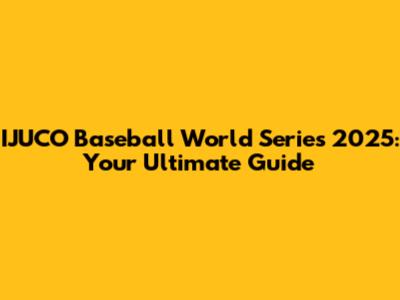 IJUCO Baseball World Series 2025: Your Ultimate Guide