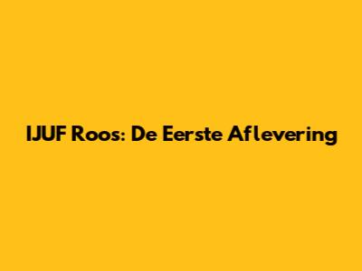IJUF Roos: De Eerste Aflevering