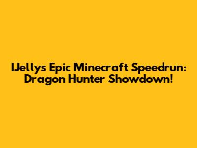 IJelly's Epic Minecraft Speedrun: Dragon Hunter Showdown!