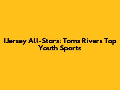IJersey All-Stars: Toms River's Top Youth Sports