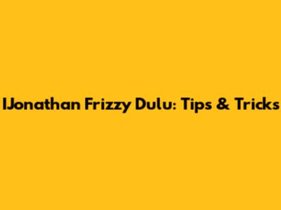 IJonathan Frizzy Dulu: Tips & Tricks
