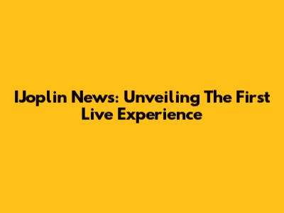 IJoplin News: Unveiling The First Live Experience