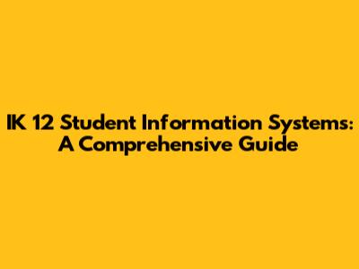 IK 12 Student Information Systems: A Comprehensive Guide