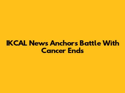 IKCAL News Anchor's Battle With Cancer Ends