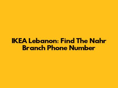 IKEA Lebanon: Find The Nahr Branch Phone Number