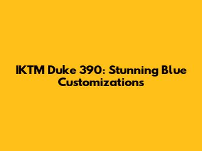 IKTM Duke 390: Stunning Blue Customizations