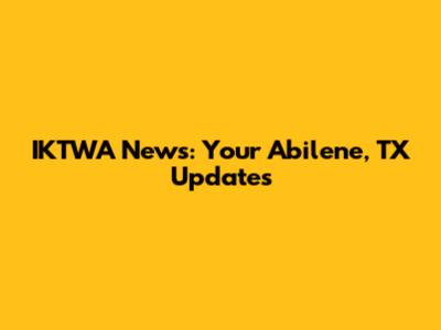 IKTWA News: Your Abilene, TX Updates