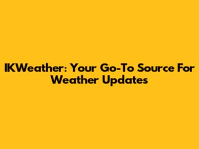 IKWeather: Your Go-To Source For Weather Updates