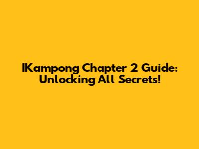 IKampong Chapter 2 Guide: Unlocking All Secrets!