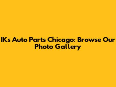 IKs Auto Parts Chicago: Browse Our Photo Gallery