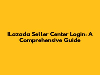 ILazada Seller Center Login: A Comprehensive Guide