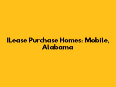ILease Purchase Homes: Mobile, Alabama