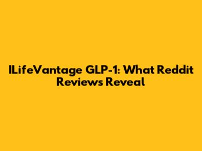 ILifeVantage GLP-1: What Reddit Reviews Reveal
