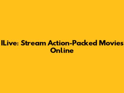 ILive: Stream Action-Packed Movies Online
