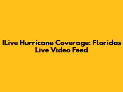 ILive Hurricane Coverage: Florida's Live Video Feed