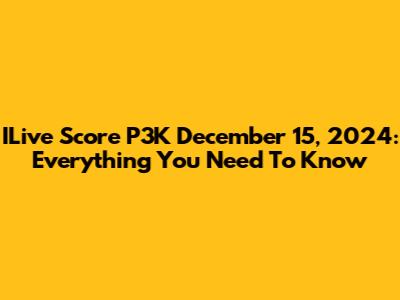 ILive Score P3K December 15, 2024: Everything You Need To Know