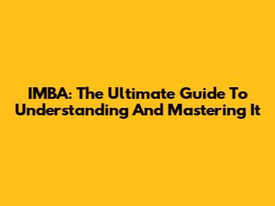 IMBA: The Ultimate Guide To Understanding And Mastering It