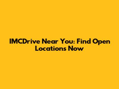 IMCDrive Near You: Find Open Locations Now