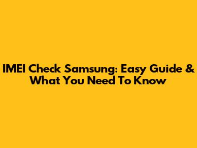 IMEI Check Samsung: Easy Guide & What You Need To Know