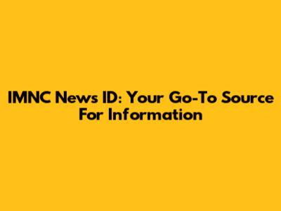IMNC News ID: Your Go-To Source For Information