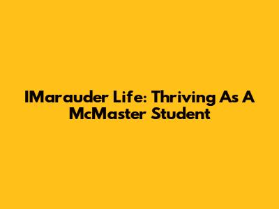 IMarauder Life: Thriving As A McMaster Student