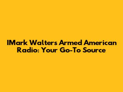 IMark Walters' Armed American Radio: Your Go-To Source