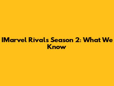 IMarvel Rivals Season 2: What We Know