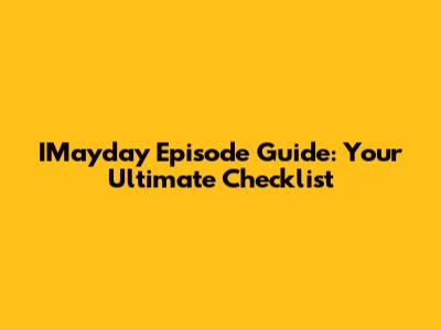IMayday Episode Guide: Your Ultimate Checklist