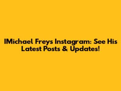 IMichael Frey's Instagram: See His Latest Posts & Updates!