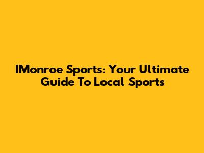 IMonroe Sports: Your Ultimate Guide To Local Sports