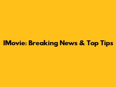 IMovie: Breaking News & Top Tips