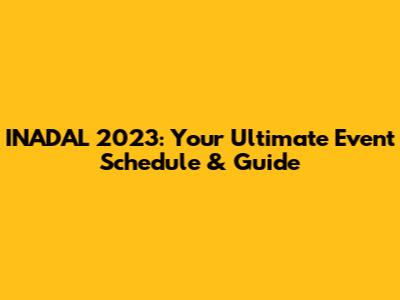 INADAL 2023: Your Ultimate Event Schedule & Guide