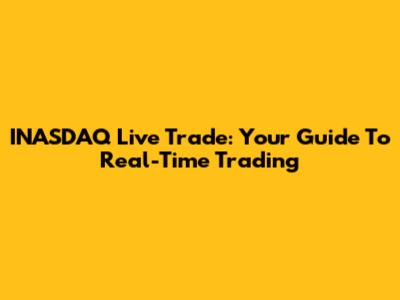 INASDAQ Live Trade: Your Guide To Real-Time Trading