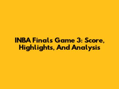 INBA Finals Game 3: Score, Highlights, And Analysis