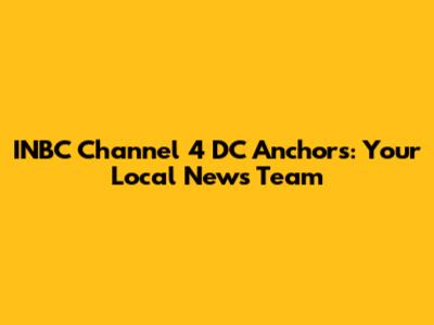 INBC Channel 4 DC Anchors: Your Local News Team