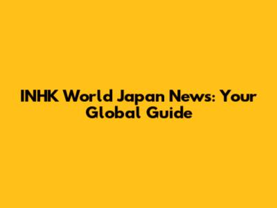 INHK World Japan News: Your Global Guide