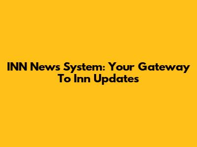 INN News System: Your Gateway To Inn Updates