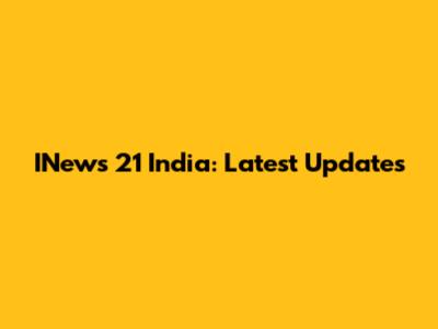 INews 21 India: Latest Updates