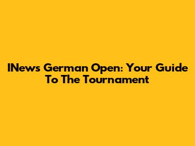 INews German Open: Your Guide To The Tournament