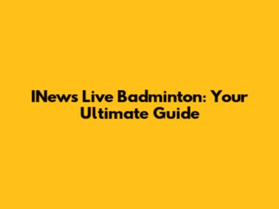 INews Live Badminton: Your Ultimate Guide