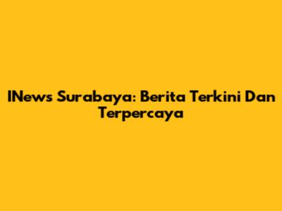 INews Surabaya: Berita Terkini Dan Terpercaya