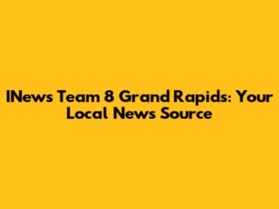 INews Team 8 Grand Rapids: Your Local News Source