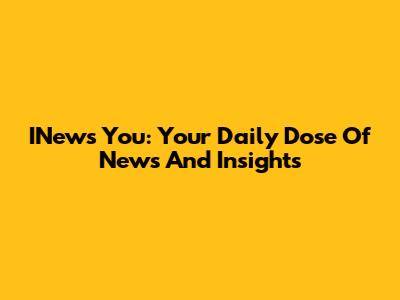 INews You: Your Daily Dose Of News And Insights