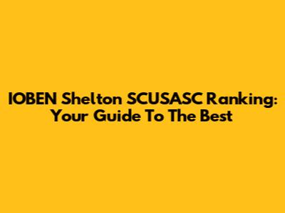 IOBEN Shelton SCUSASC Ranking: Your Guide To The Best