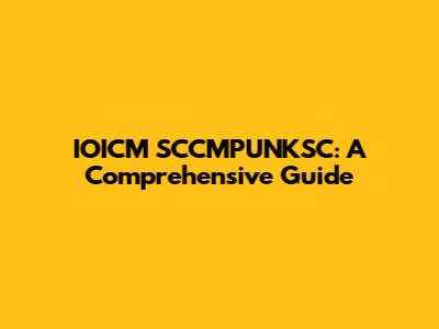 IOICM SCCMPUNKSC: A Comprehensive Guide